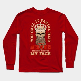 You call it Facial Hair I call it Awesomeness Escaping Through my Face Long Sleeve T-Shirt